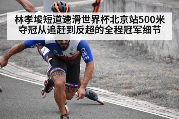 林孝埈短道速滑世界杯北京站500米夺冠从追赶到反超的全程冠军细节